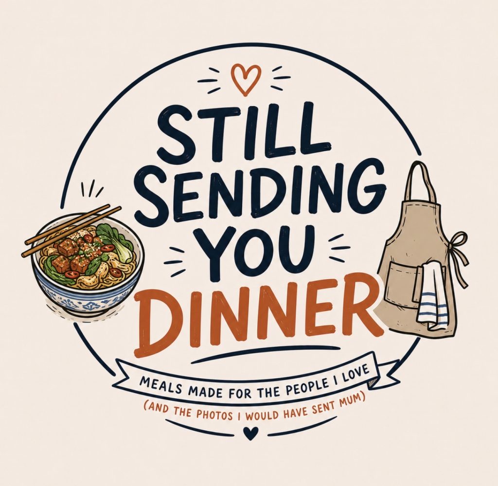 Still Sending You Dinner – meals made for the people I love (and the photos I would have sent Mum)